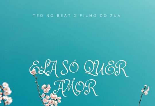 Filho do Zua – Ela Só Quer Amor (feat. Teo No Beat, Edgar Souldja, Nestor Dollar, Teu Jayson, Damasio Russo Alienígena)