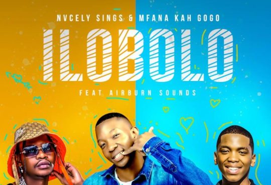 Nvcely Sings & Mfana Kah Gogo - Ilobolo (feat. AirBurn Sounds)