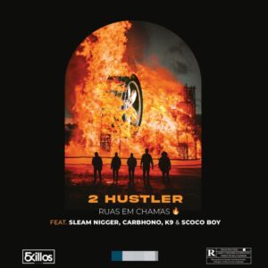 2 Hustler – Ruas em Chamas (feat. Sleam Nigger, Carbhono, K9 & Scoco Boy)