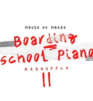 Mbuso De Mbazo – Boarding School Piano Reshuffle II (Album)