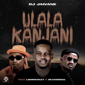 DJ Jaivane – uLala Kanjani ft. LeeMckrazy & Skandisoul